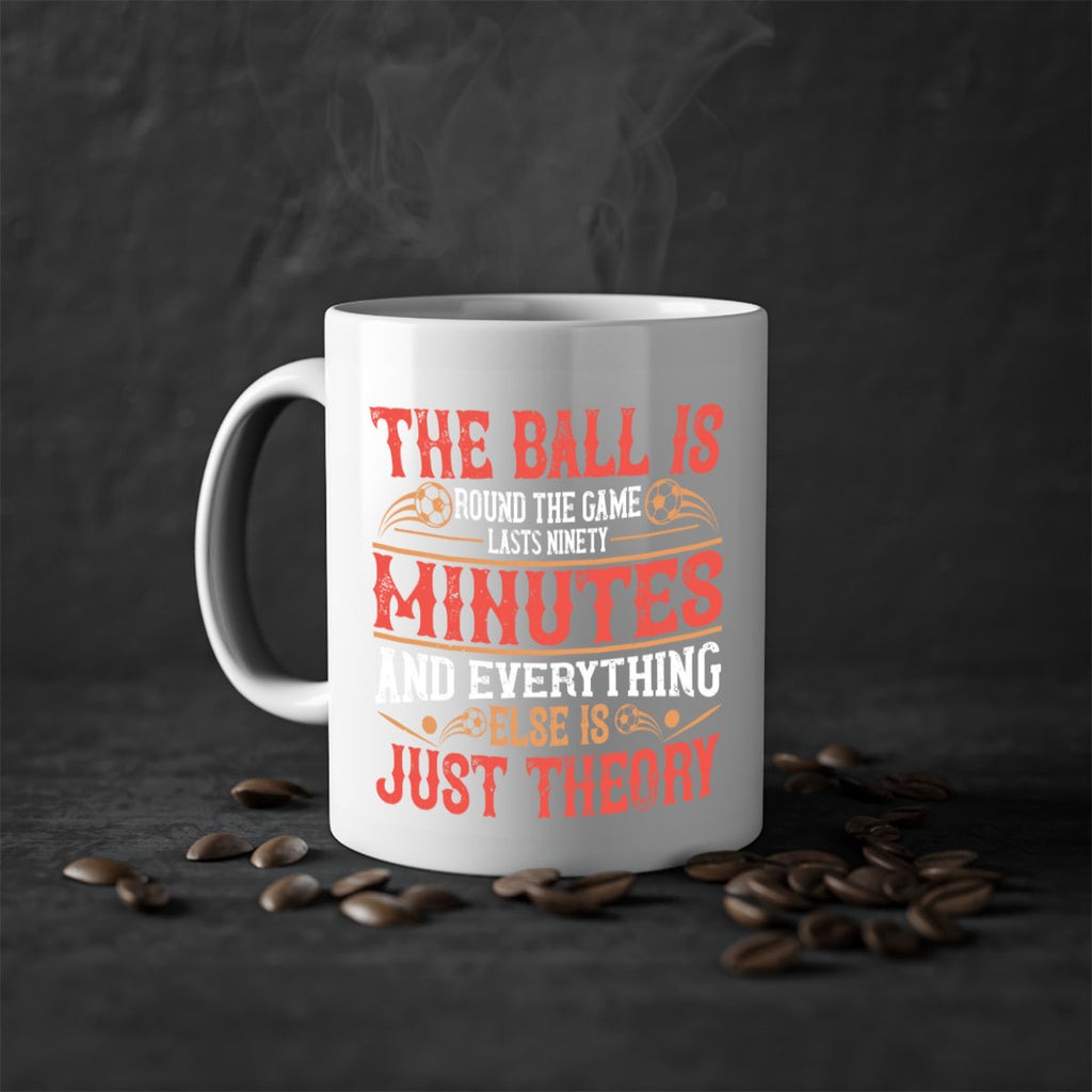 The ball is round the game lasts ninety minutes and everything else is just theory 214#- soccer-Mug / Coffee Cup