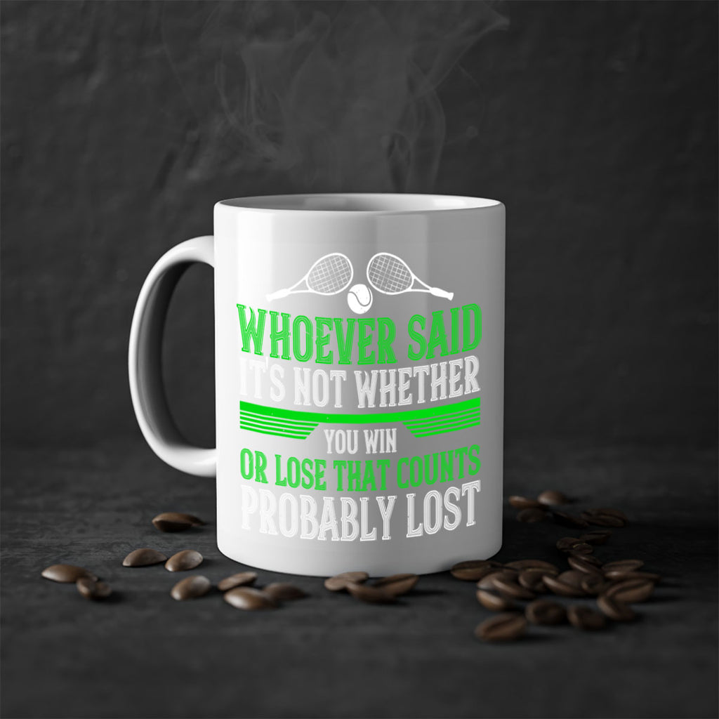 Whoever said Its not whether you win or lose that counts probably lost 40#- tennis-Mug / Coffee Cup