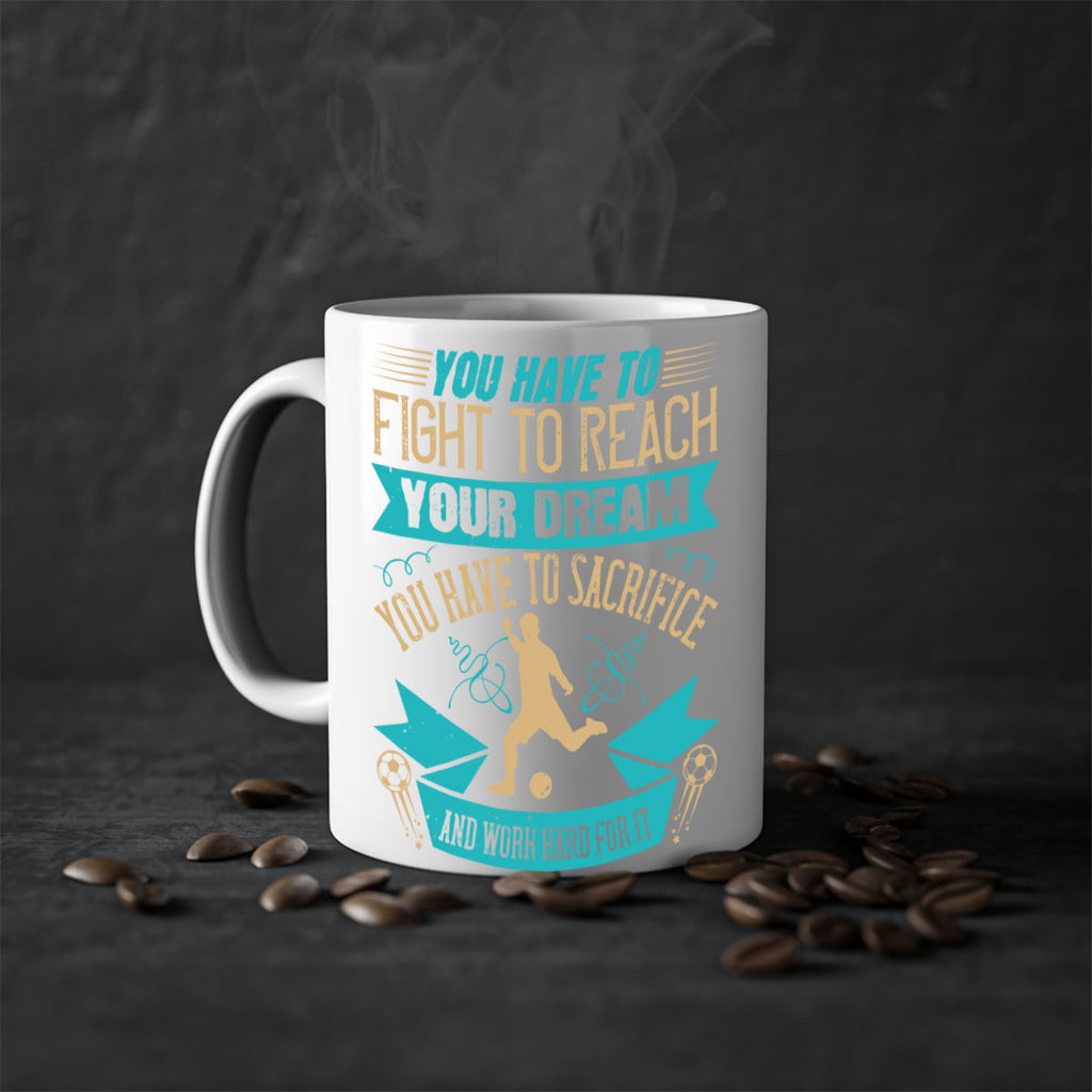 You have to fight to reach your dream You have to sacrifice and work hard for it 11#- soccer-Mug / Coffee Cup