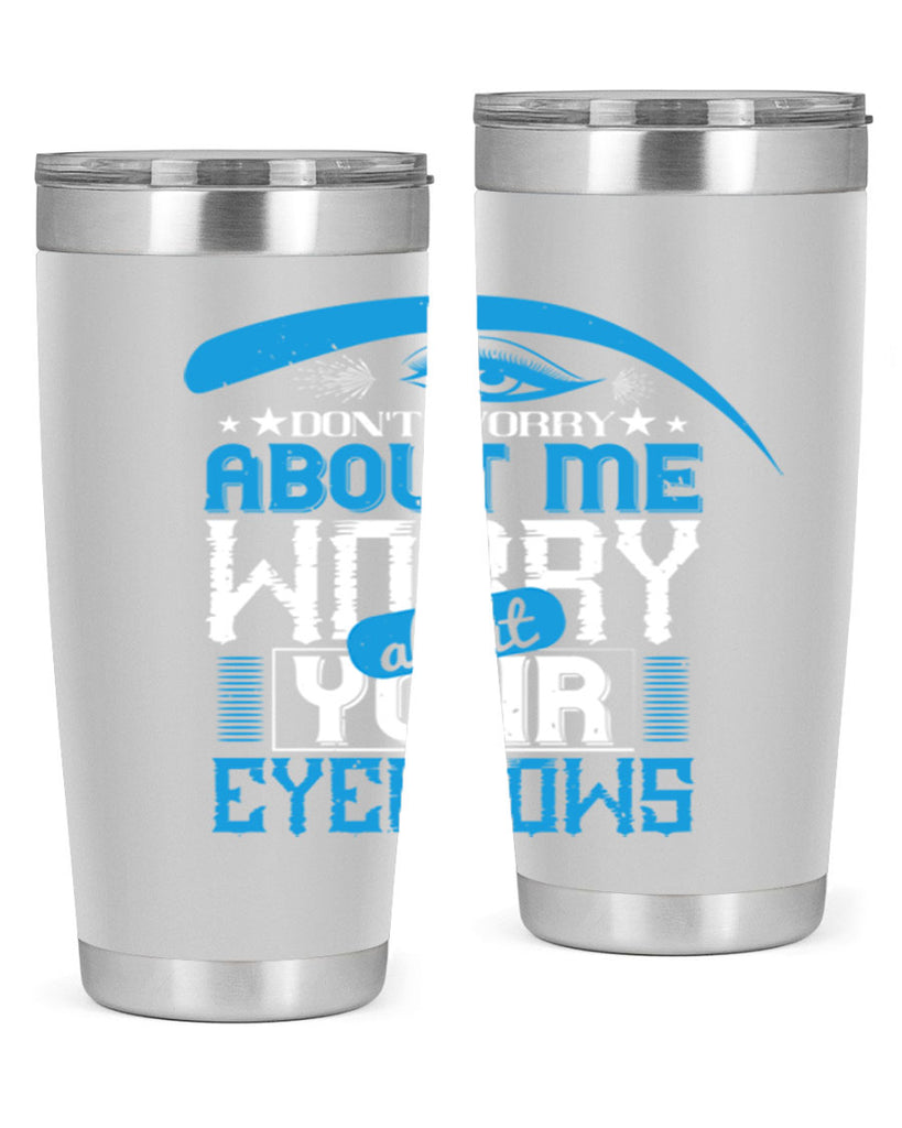 Don’t worry about me worry about your eyebrows Style 227#- make up- Tumbler