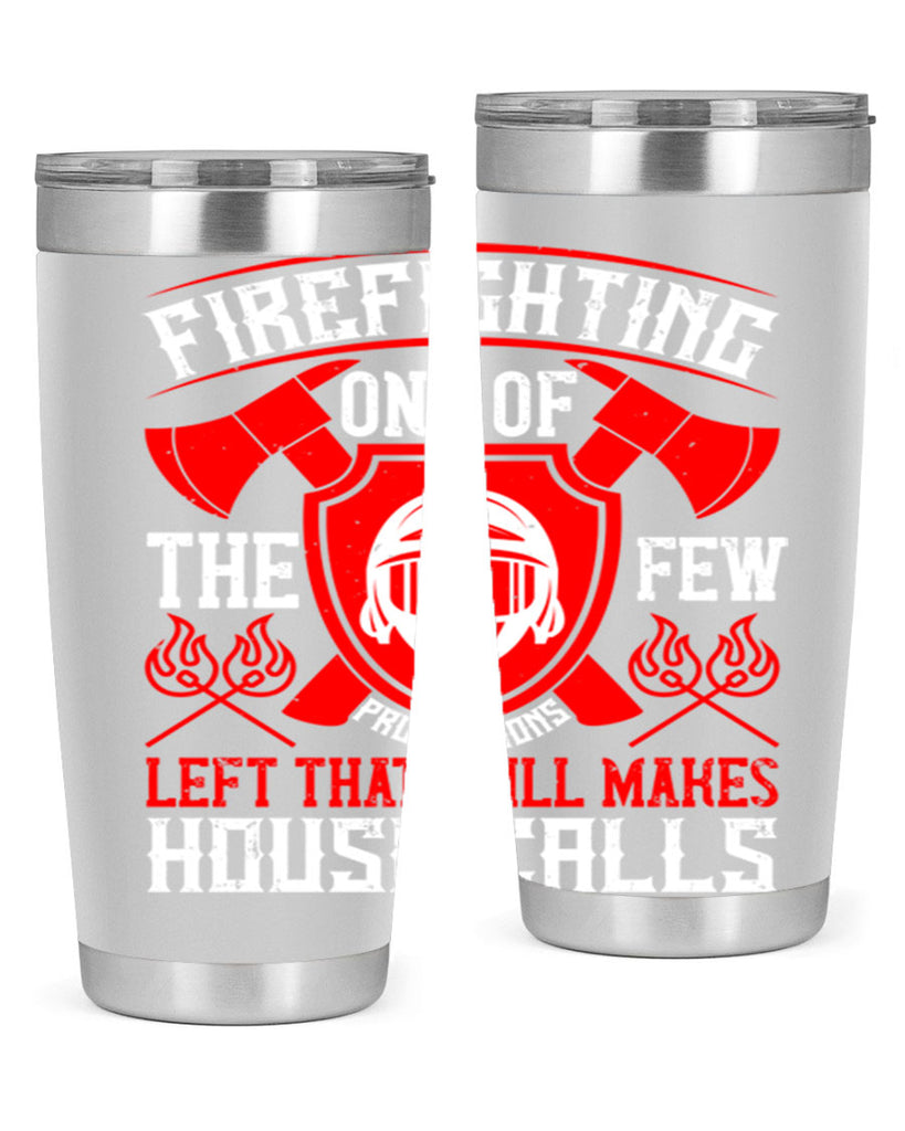 Firefighting — one of the few professions left that still makes house calls Style 69#- fire fighter- tumbler