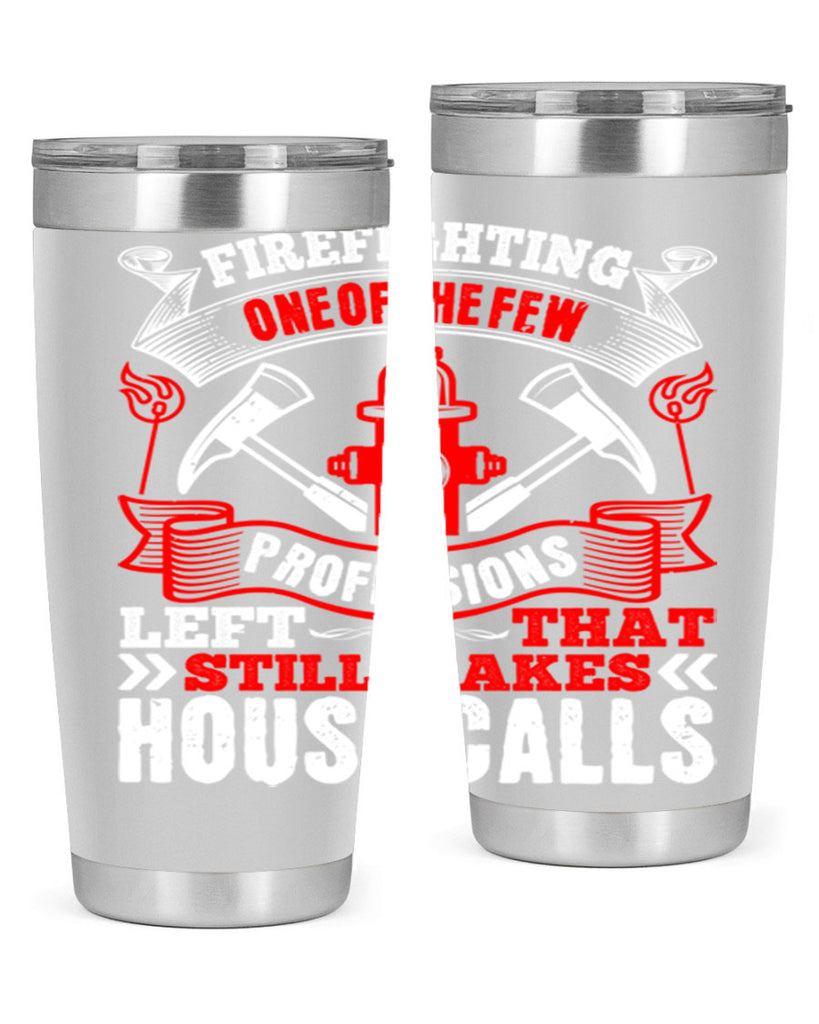 Firefighting — one of the few professions left that still makes house calls Style 70#- fire fighter- tumbler
