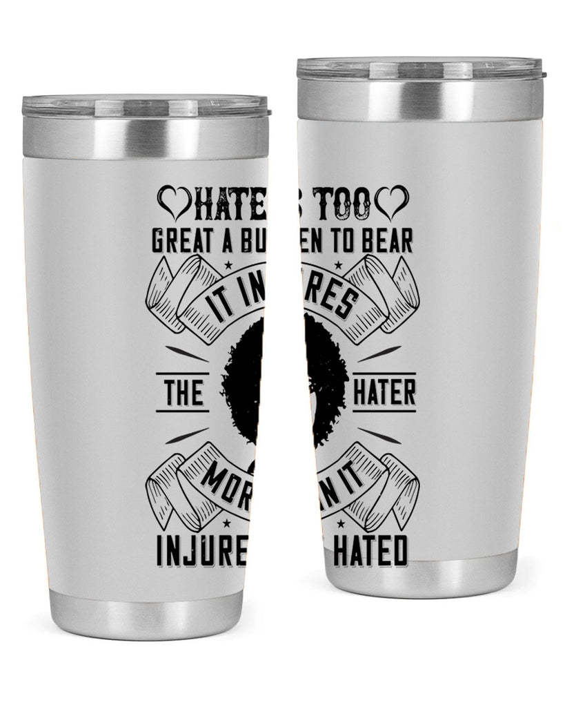 Hate is too great a burden to bear It injures the hater more than it injures the hated Style 33#- afro- Tumbler