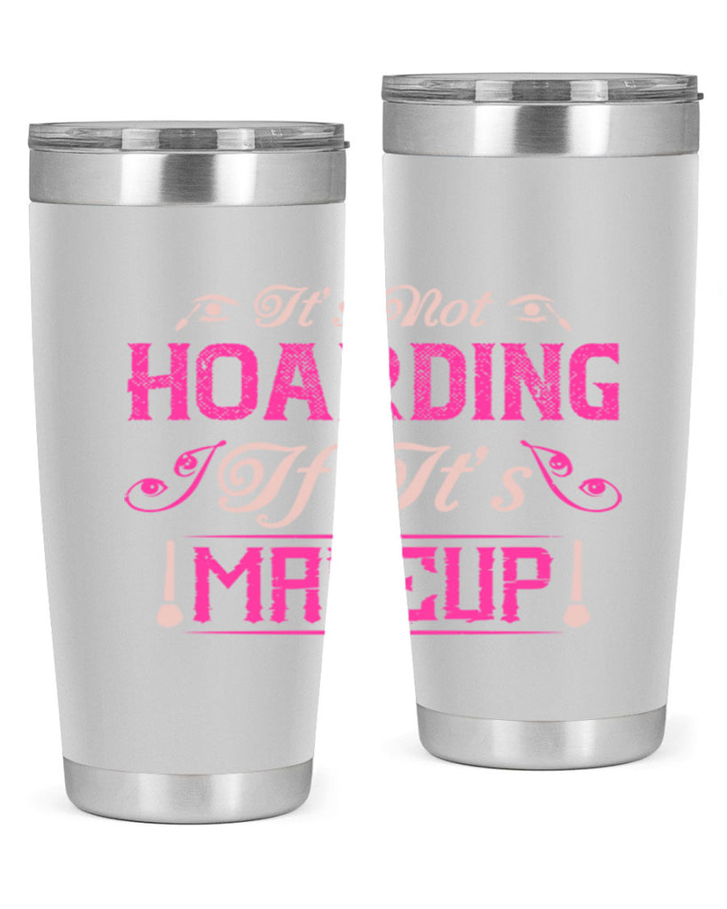 It’s not hoarding if it’s makeup Style 202#- make up- Tumbler