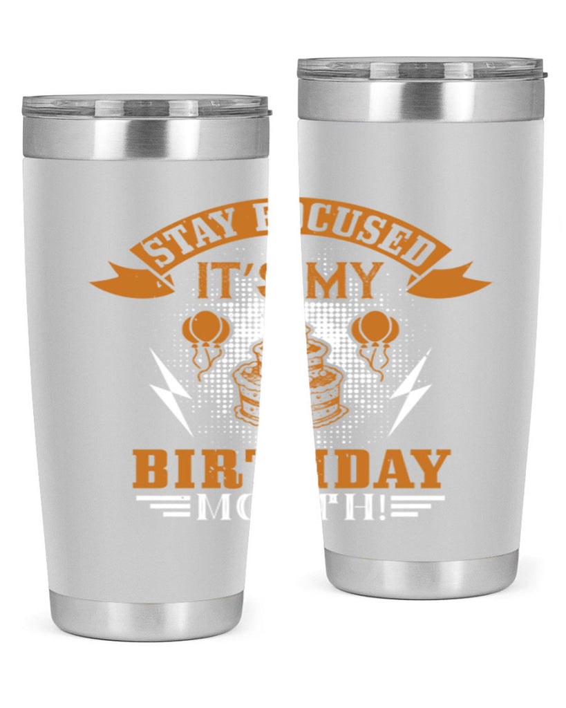 Stay Focused It’s My Birthday Month Style 36#- birthday- tumbler