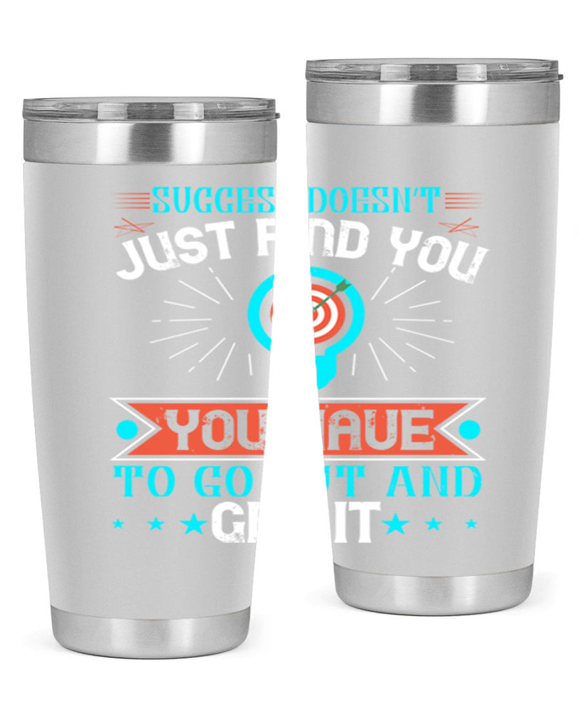 Success doesn’t just find you You have to go out and get it Style 22#- motivation- Tumbler