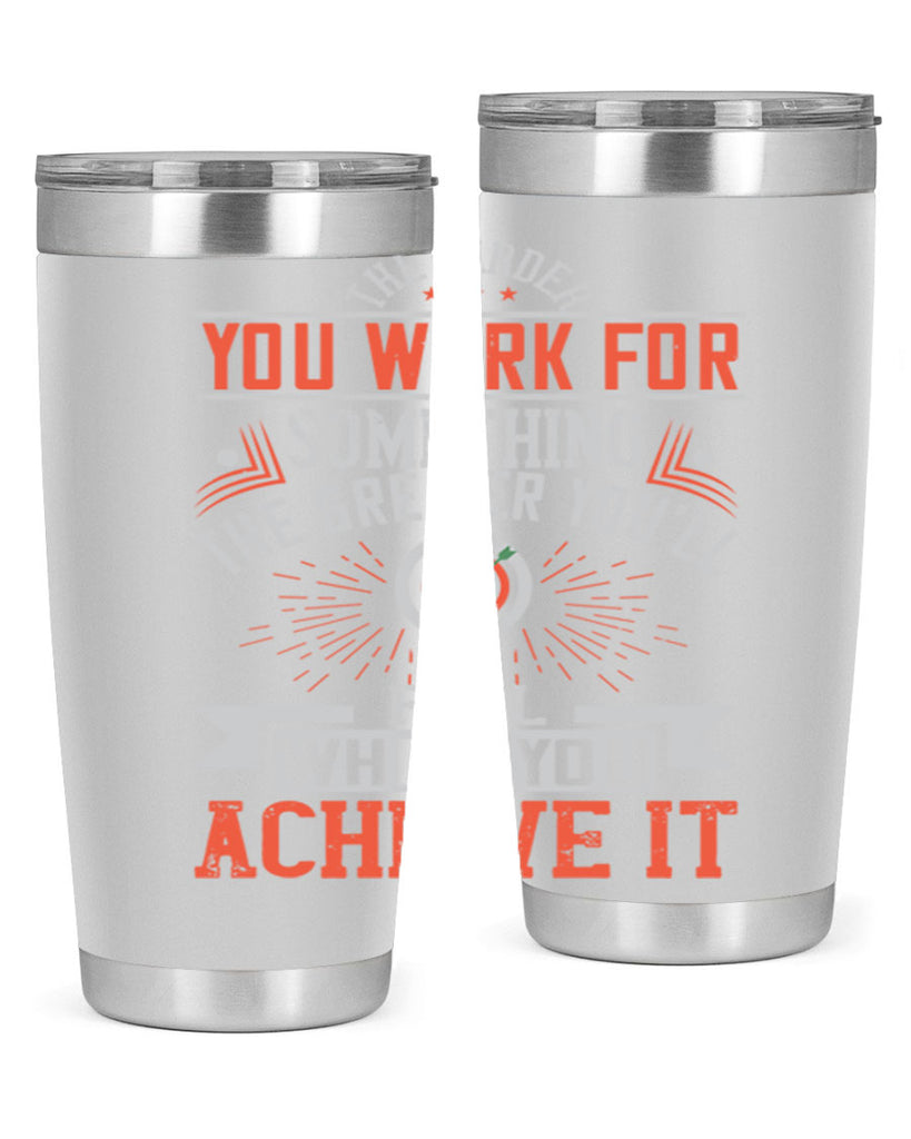 The harder you work for something the greater you’ll feel when you achieve it Style 19#- motivation- Tumbler