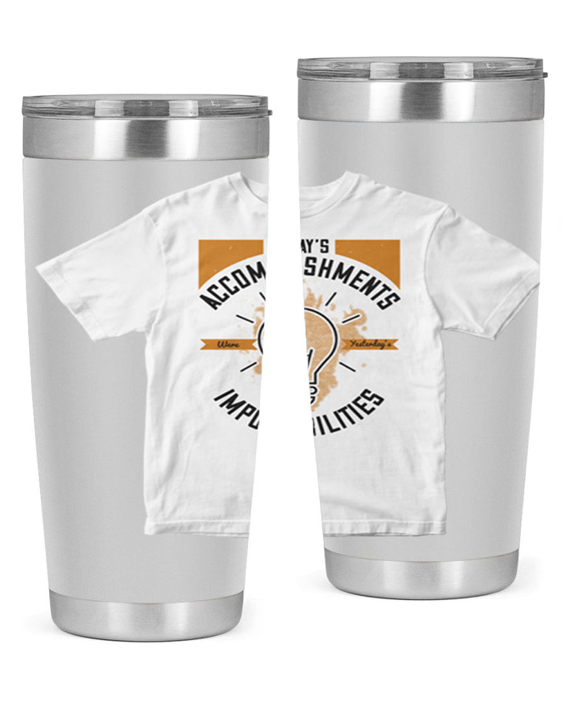 Today’s Accomplishments Were Yesterday’s Impossibilities Style 9#- motivation- Tumbler