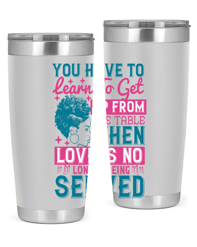 Youve got to learn to leave the table when loves no longer being served Style 41#- afro- Tumbler