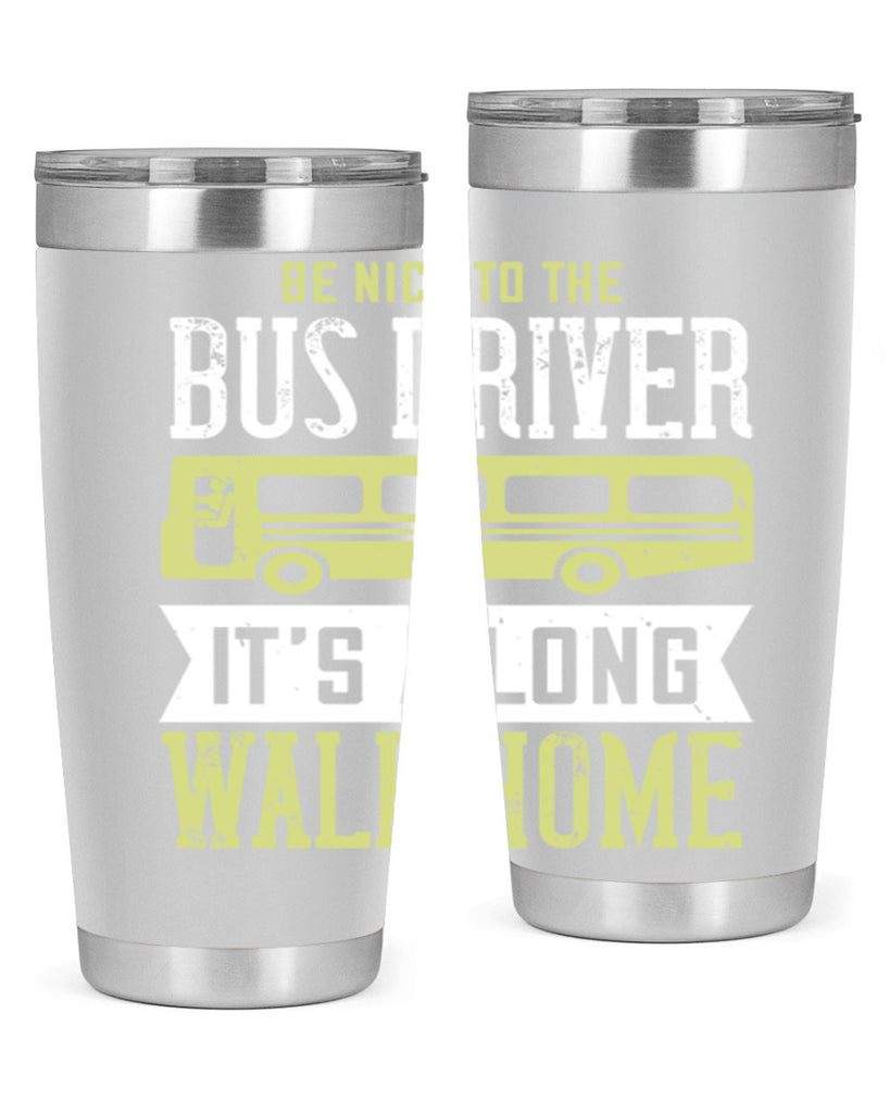 be nice to the bus driver it’s a long walk home Style 46#- bus driver- tumbler