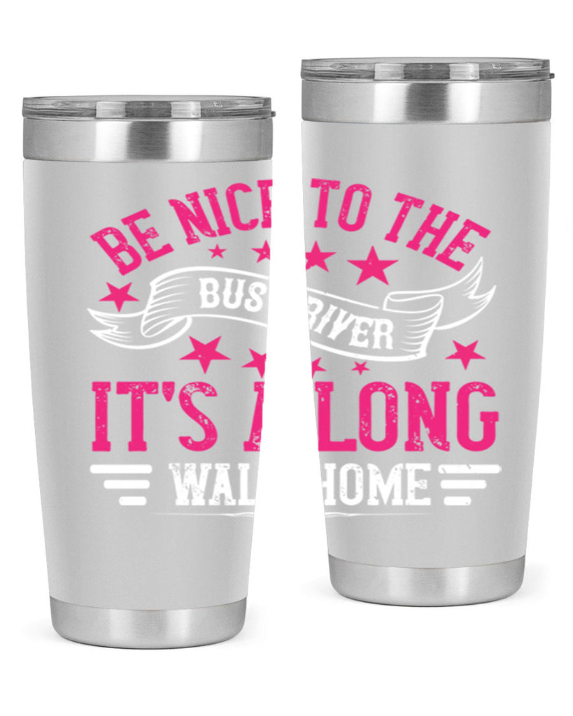 be nice to the bus driver it’s a long walk homee Style 45#- bus driver- tumbler