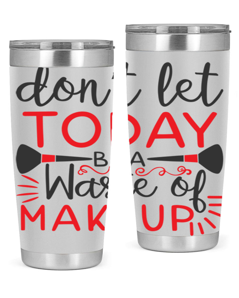 don’t let today be a waste of makeup Style 158#- make up- Tumbler