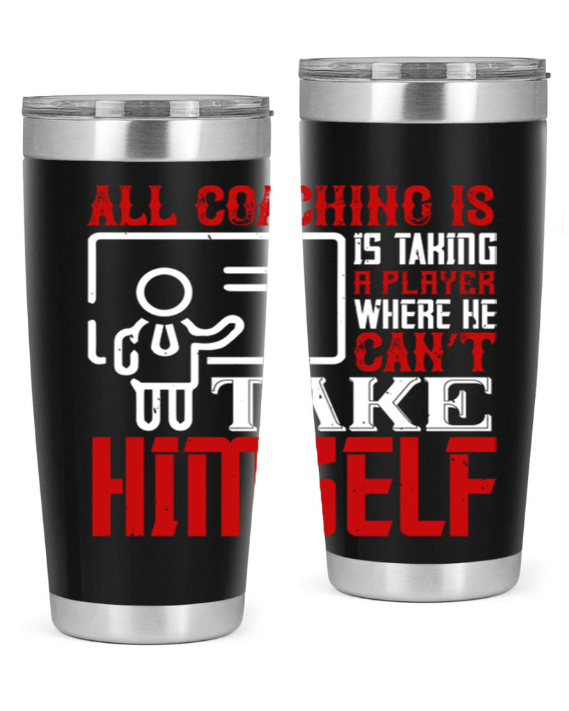 All coaching is is taking a player where he can’t take himself Style 6#- coaching- tumbler