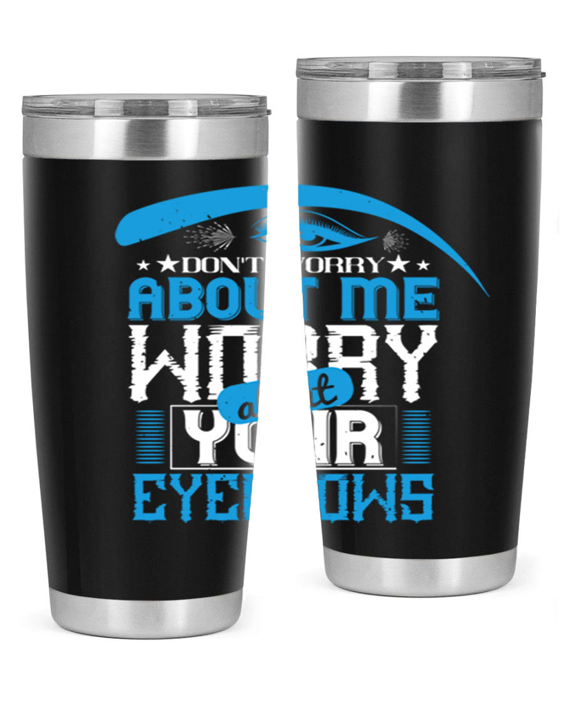 Don’t worry about me worry about your eyebrows Style 227#- make up- Tumbler