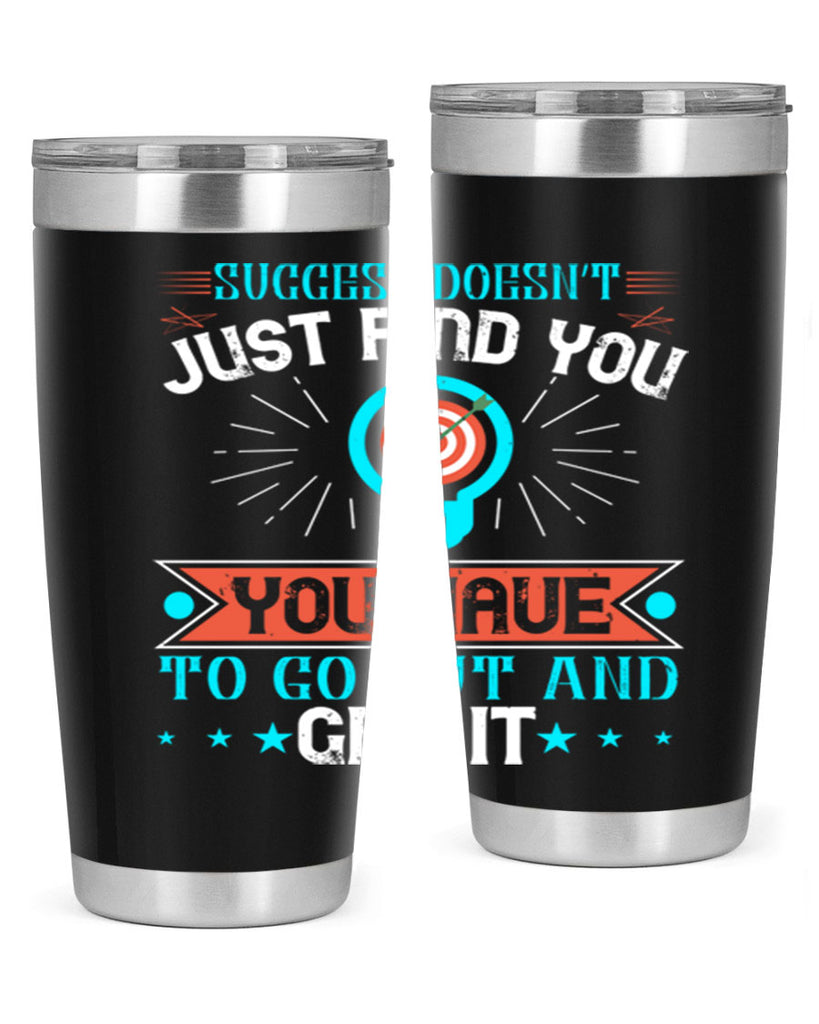 Success doesn’t just find you You have to go out and get it Style 22#- motivation- Tumbler