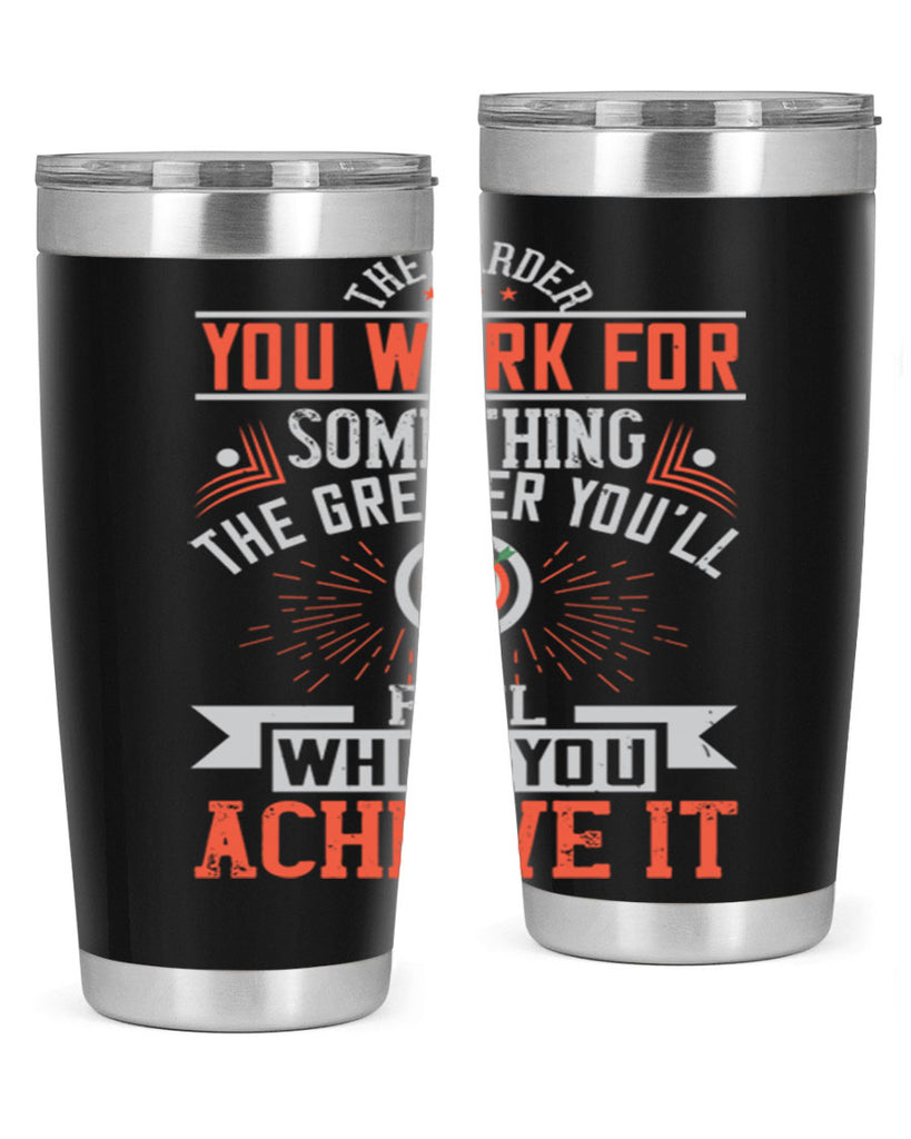 The harder you work for something the greater you’ll feel when you achieve it Style 19#- motivation- Tumbler