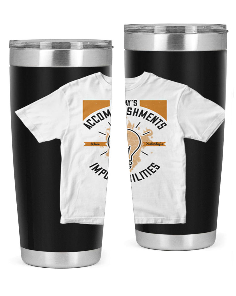 Today’s Accomplishments Were Yesterday’s Impossibilities Style 9#- motivation- Tumbler
