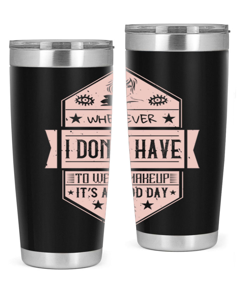 Whenever I dont have to wear makeup it’s a good day Style 174#- make up- Tumbler