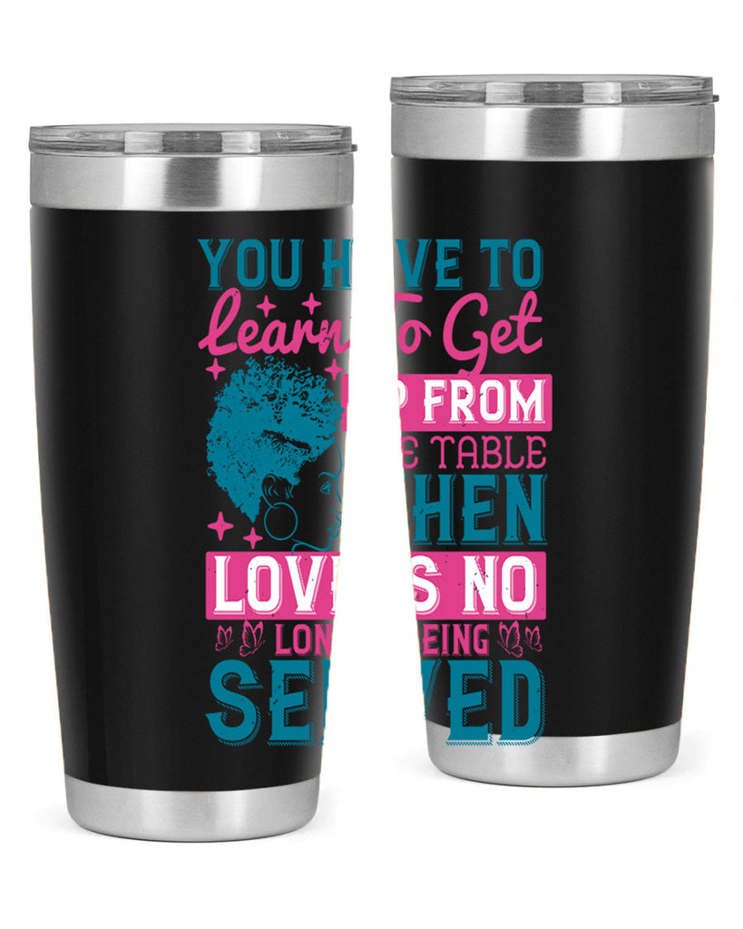 Youve got to learn to leave the table when loves no longer being served Style 41#- afro- Tumbler