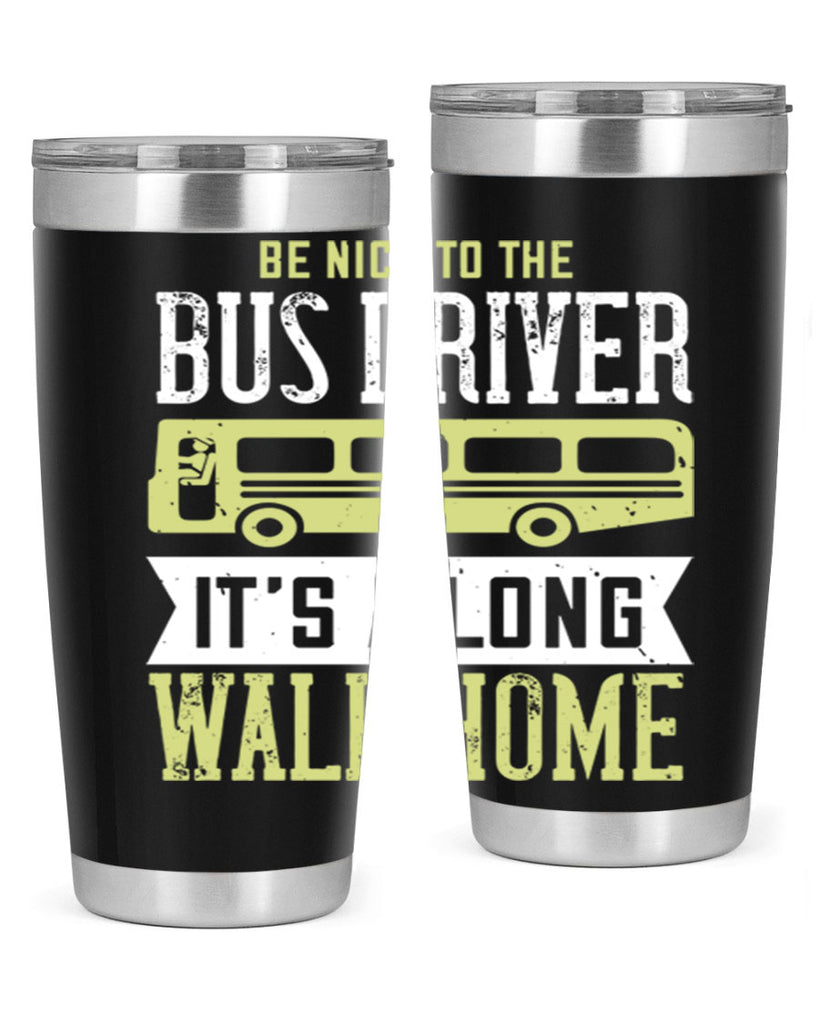 be nice to the bus driver it’s a long walk home Style 46#- bus driver- tumbler