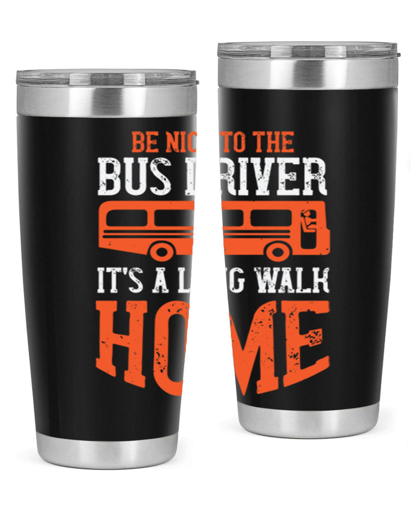 be nice to the bus driver it’s a long walk homeee Style 44#- bus driver- tumbler