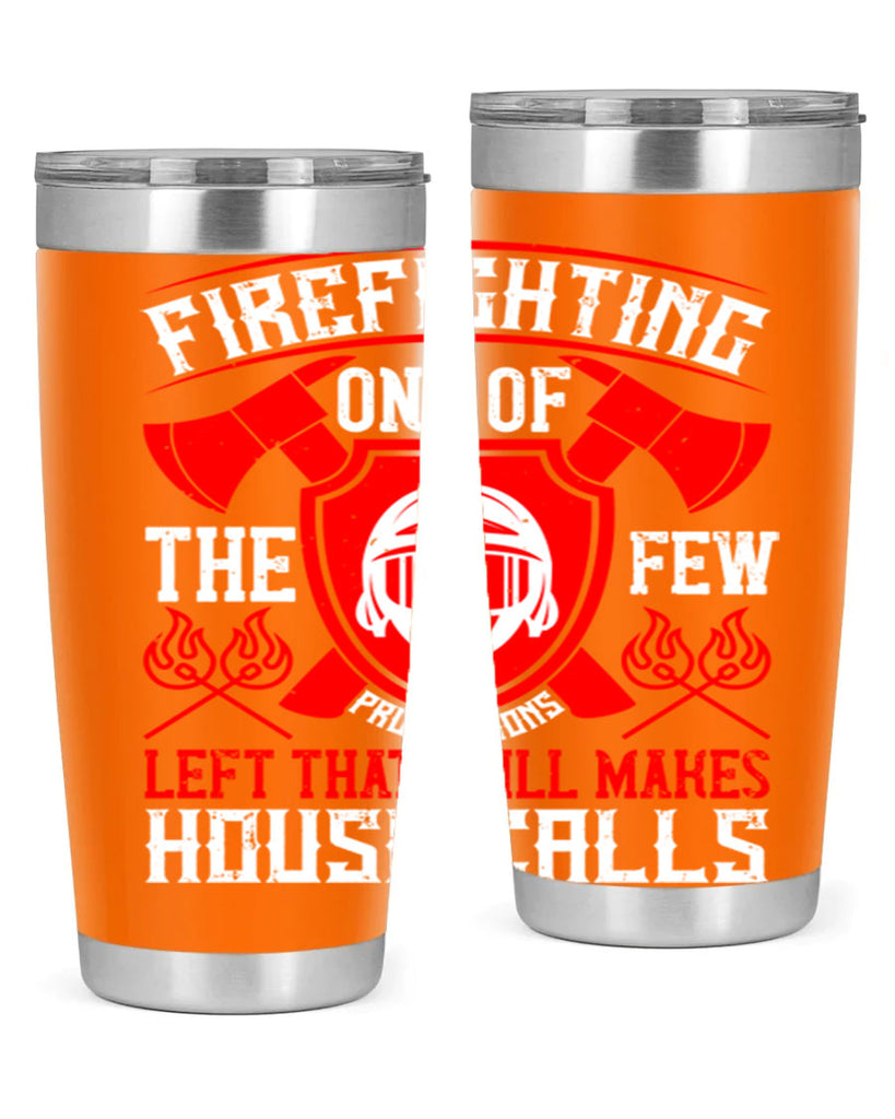 Firefighting — one of the few professions left that still makes house calls Style 69#- fire fighter- tumbler