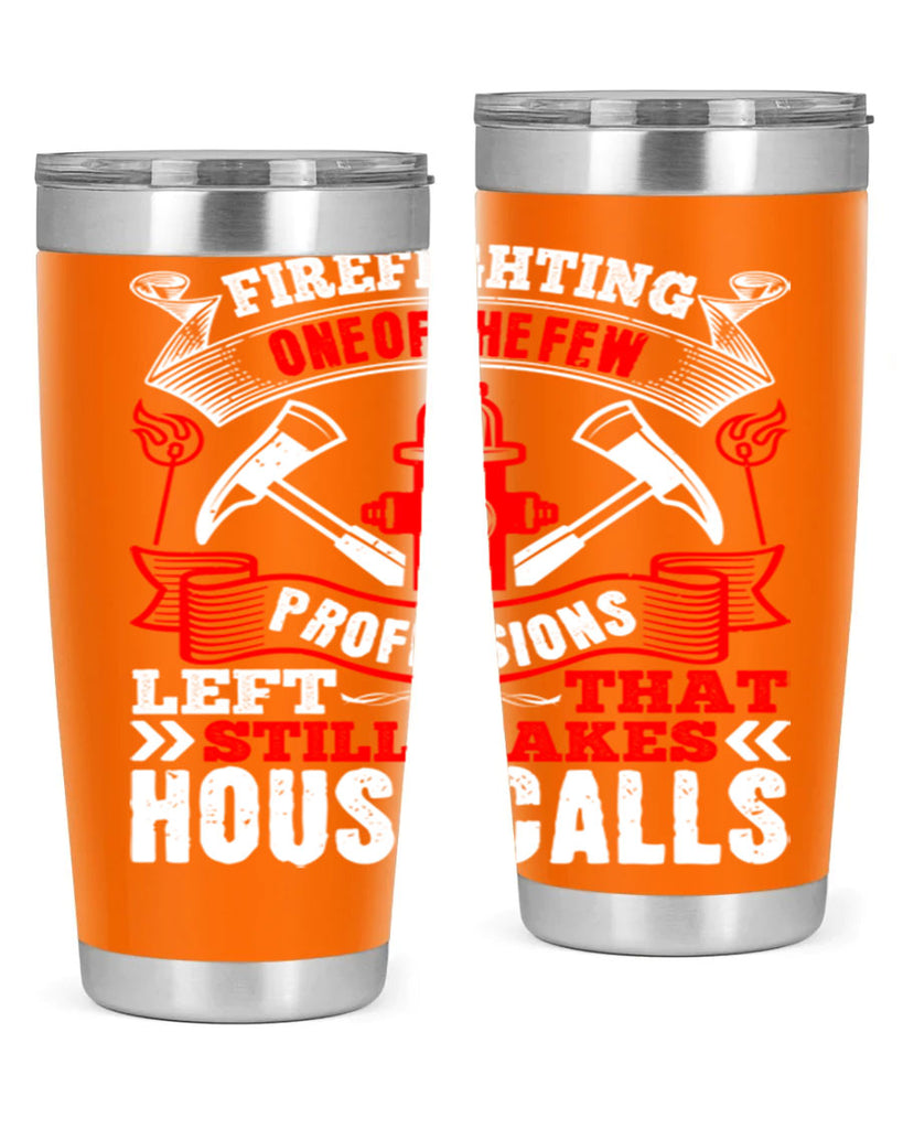 Firefighting — one of the few professions left that still makes house calls Style 70#- fire fighter- tumbler