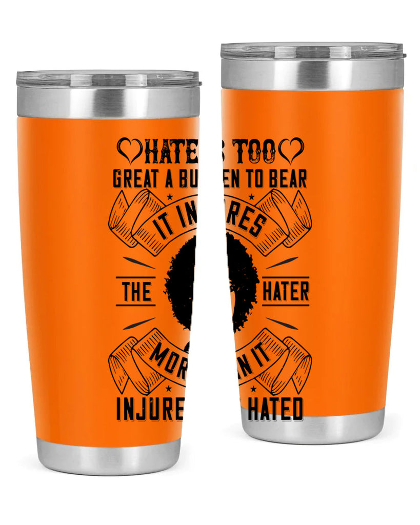 Hate is too great a burden to bear It injures the hater more than it injures the hated Style 33#- afro- Tumbler