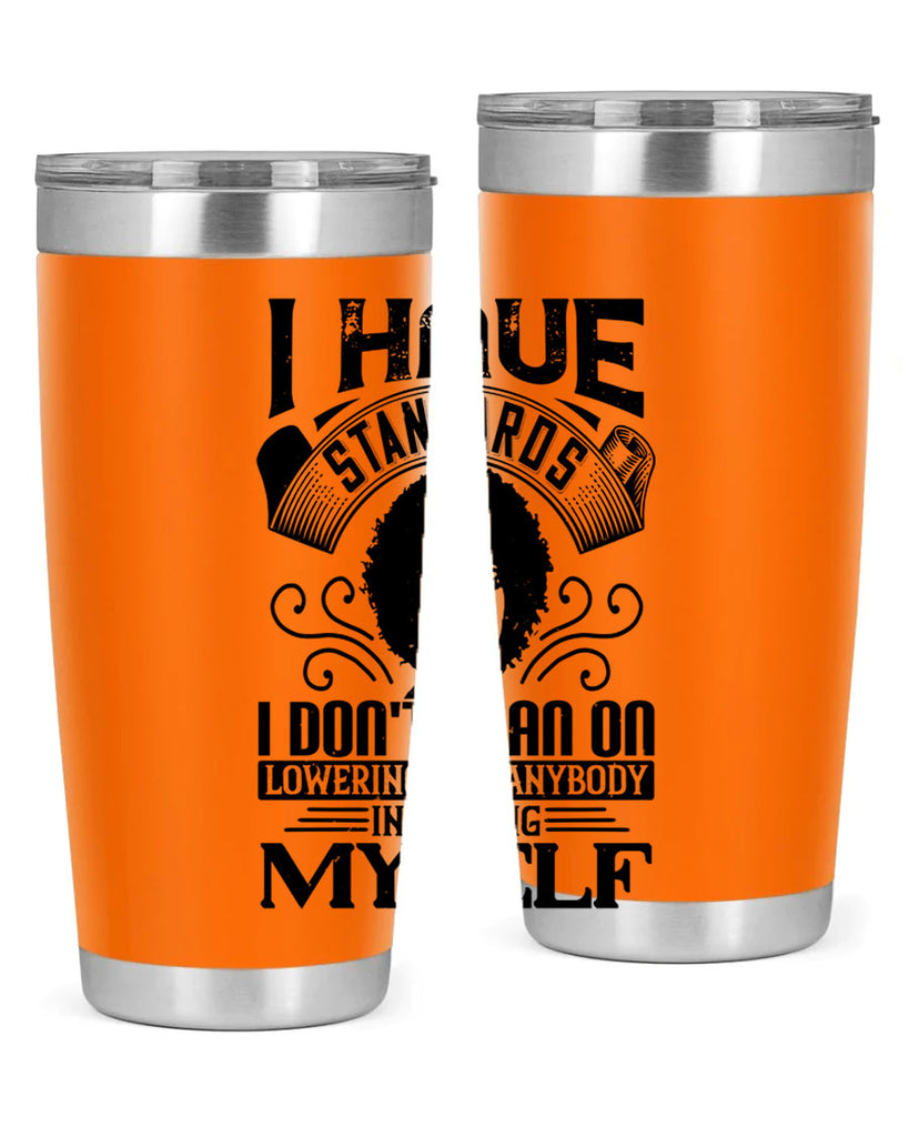 I have standards I dont plan on lowering for anybody … including myself Style 27#- afro- Tumbler