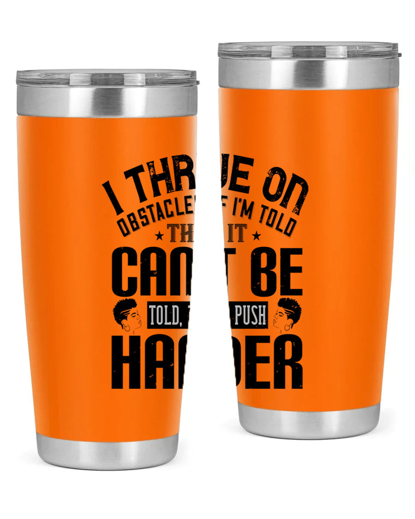 I thrive on obstacles If Im told that it cant be told then I push harder Style 25#- afro- Tumbler