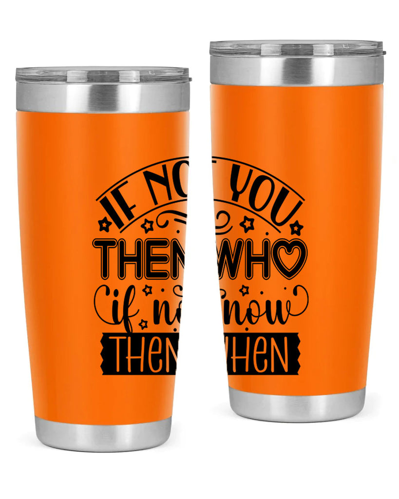 If not you then who if not now then when Style 29#- women-girls- Tumbler