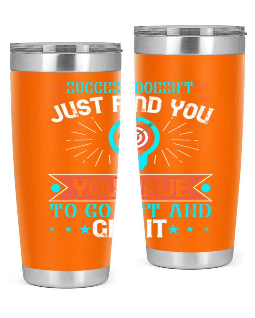 Success doesn’t just find you You have to go out and get it Style 22#- motivation- Tumbler