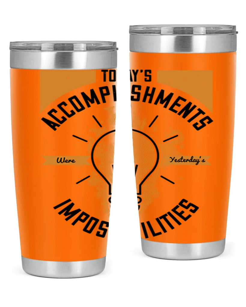 Today’s Accomplishments Were Yesterday’s Impossibilities Style 10#- motivation- Tumbler