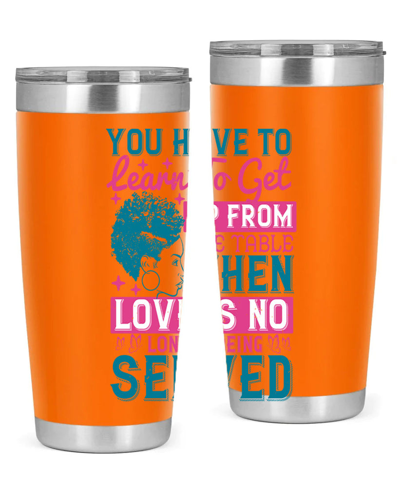 Youve got to learn to leave the table when loves no longer being served Style 41#- afro- Tumbler