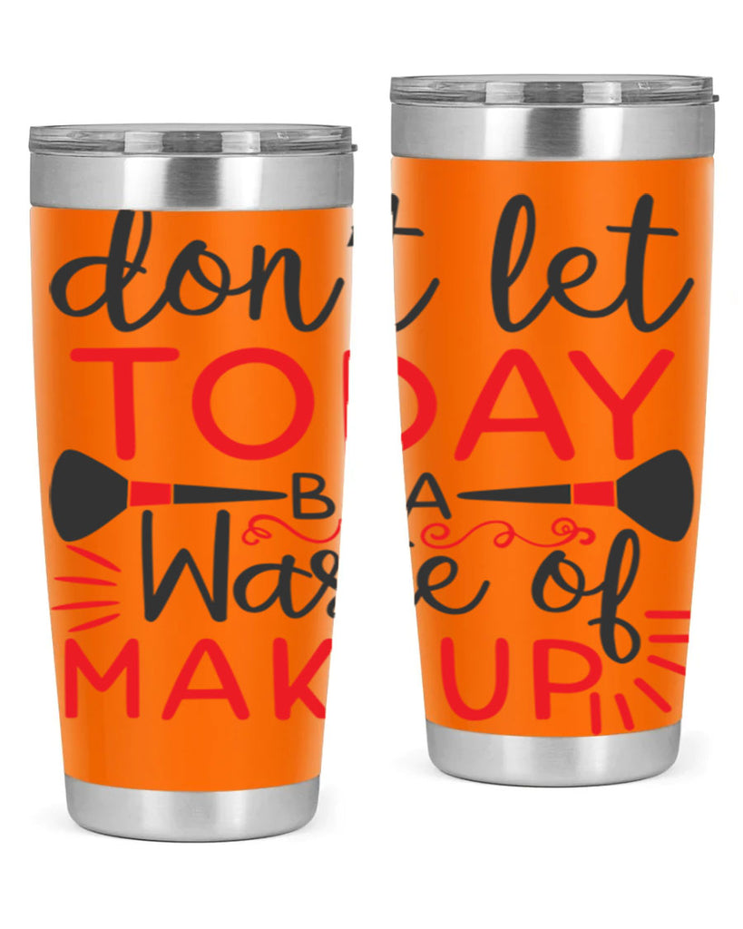 don’t let today be a waste of makeup Style 158#- make up- Tumbler