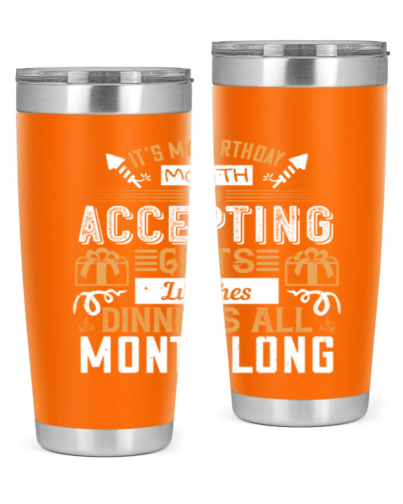 it’s my birthday month im accepting gifts lunches dinners all month long Style 81#- birthday- tumbler