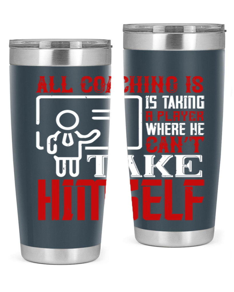 All coaching is is taking a player where he can’t take himself Style 6#- coaching- tumbler
