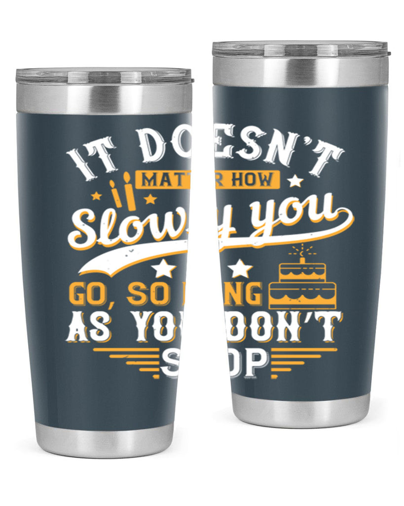 It doesn’t matter how slowly you go so long as you don’t stop Style 70#- birthday- tumbler