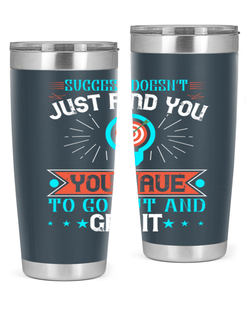 Success doesn’t just find you You have to go out and get it Style 22#- motivation- Tumbler