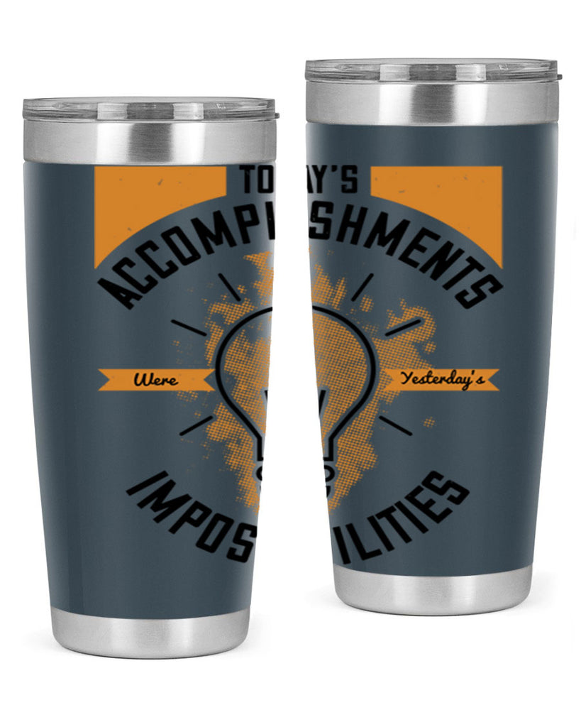 Today’s Accomplishments Were Yesterday’s Impossibilities Style 10#- motivation- Tumbler