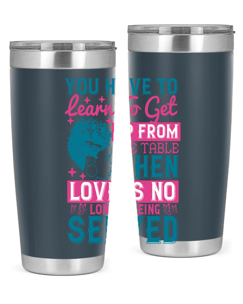Youve got to learn to leave the table when loves no longer being served Style 41#- afro- Tumbler