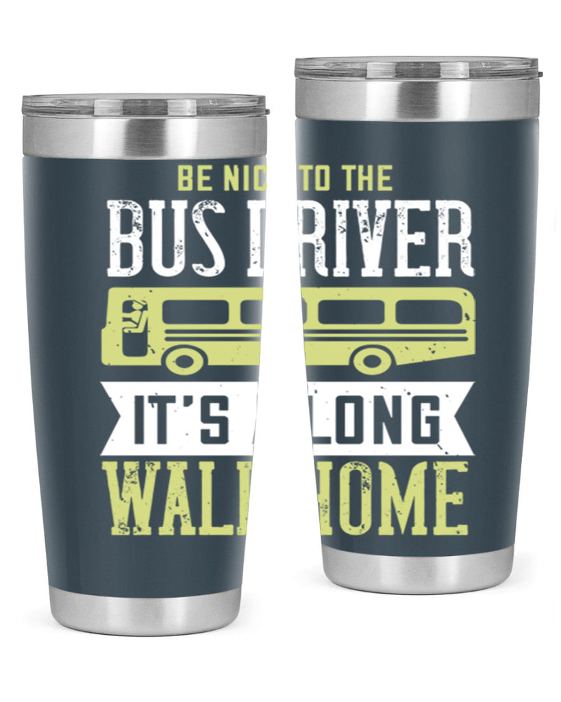 be nice to the bus driver it’s a long walk home Style 46#- bus driver- tumbler