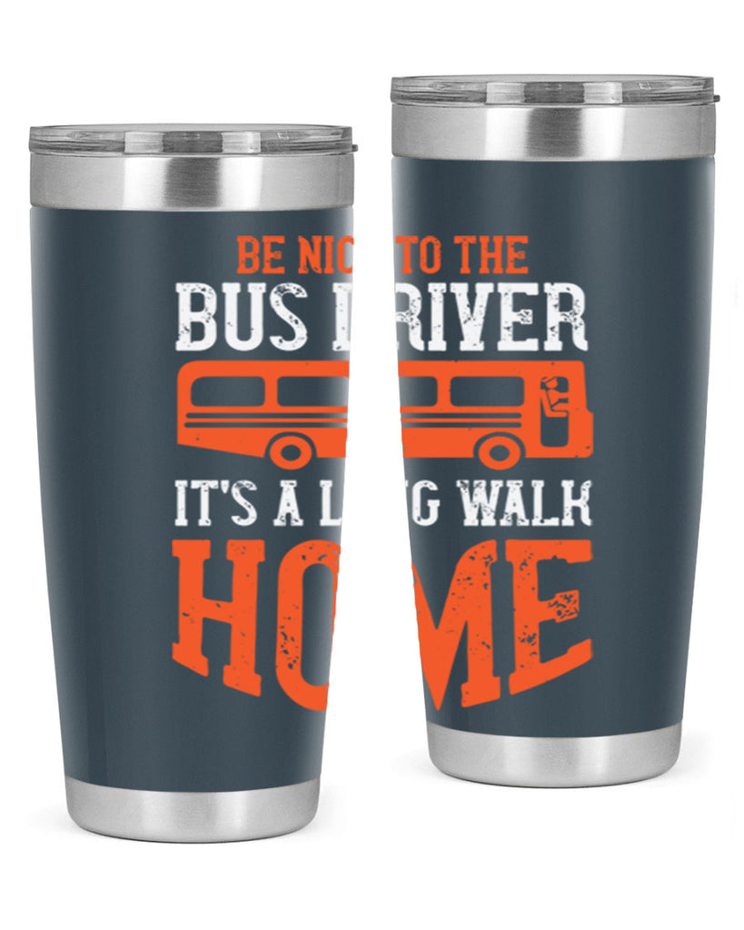 be nice to the bus driver it’s a long walk homeee Style 44#- bus driver- tumbler