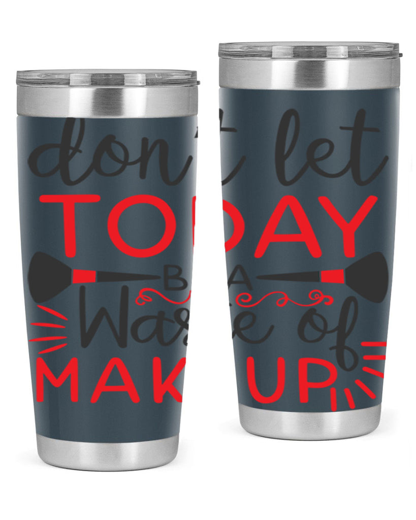 don’t let today be a waste of makeup Style 158#- make up- Tumbler