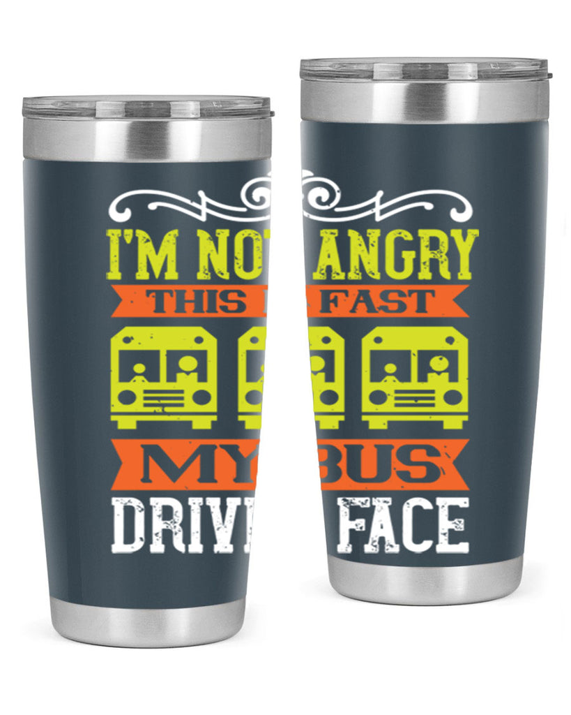 i’m not angry this is fast my bus driver face Style 24#- bus driver- tumbler