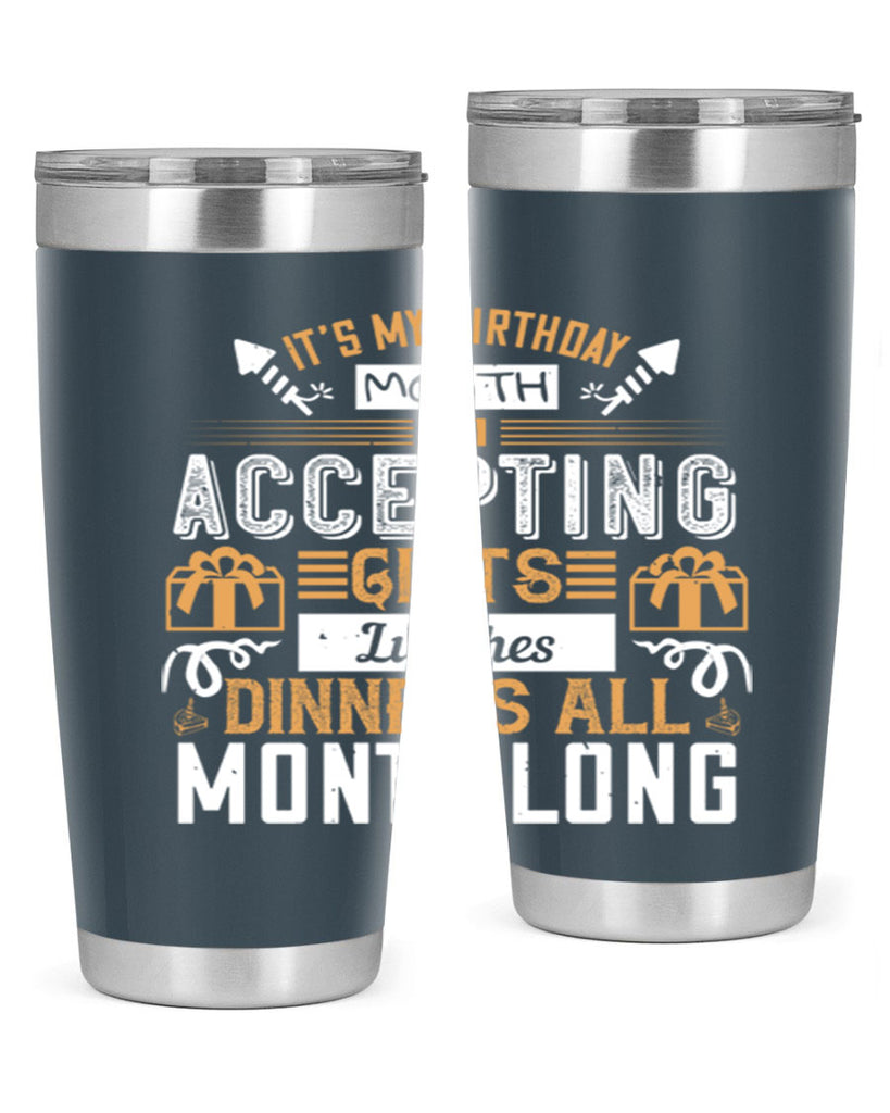 it’s my birthday month im accepting gifts lunches dinners all month long Style 81#- birthday- tumbler