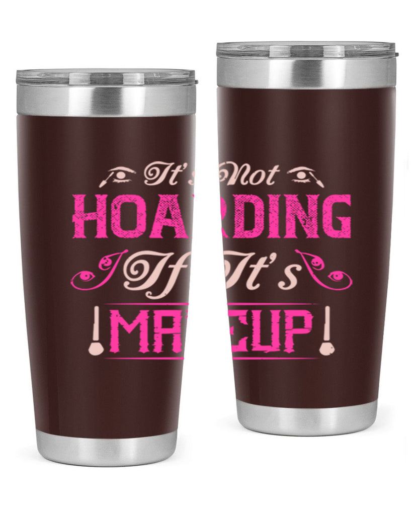 It’s not hoarding if it’s makeup Style 202#- make up- Tumbler