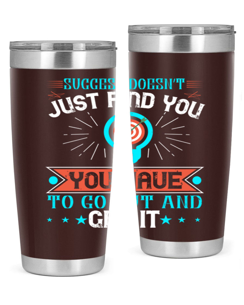 Success doesn’t just find you You have to go out and get it Style 22#- motivation- Tumbler