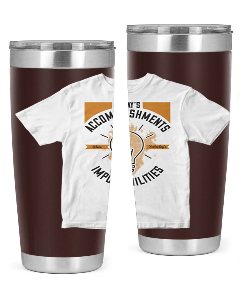 Today’s Accomplishments Were Yesterday’s Impossibilities Style 9#- motivation- Tumbler