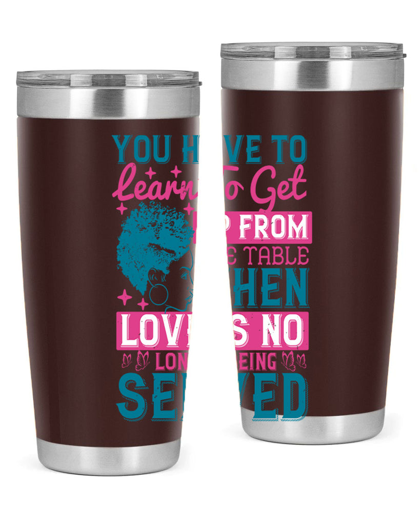 Youve got to learn to leave the table when loves no longer being served Style 41#- afro- Tumbler